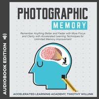 Photographic Memory: Remember Anything Better and Faster with More Focus and Clarity with Accelerated Learning Techniques for Unlimited Memory Improvement - Timothy Willink