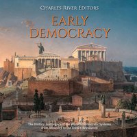Early Democracy: The History and Legacy of the World’s Democratic Systems from Antiquity to the French Revolution - Charles River Editors
