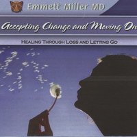Accepting Change and Moving On: Healing through Loss and Letting Go - Dr. Emmett Miller