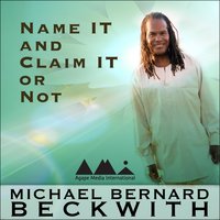 Name It and Claim It or Not - Michael Bernard Beckwith
