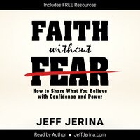 Faith Without Fear: How to Share What You Believe with Confidence and Power - Jeff Jerina