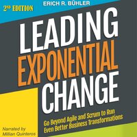 Leading Exponential Change: Go Beyond Agile and Scrum to Run Even Better Business Transformations - Erich R. Bühler