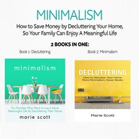 Minimalism: 2 books in one,How to Save Money by Decluttering Your Home, So Your Family Can Enjoy A Meaningful Life: Book 1: Decluttering: How to Declutter Your Home - Book 2: Minimalism:  A More Meaningful Life by Decluttering - Marie Scott