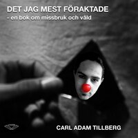 Det jag mest föraktade - En bok om missbruk och våld - Carl Adam Tillberg
