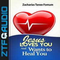 Jesus Loves You And Wants to Heal You - Zacharias Tanee Fomum