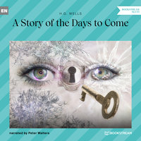 A Story of the Days to Come - H.G. Wells