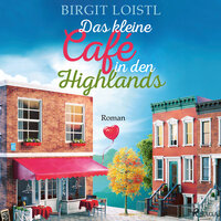 Das kleine Café in den Highlands (Große Gefühle in Schottland 1) - Birgit Loistl