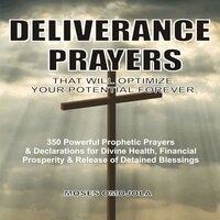 Deliverance Prayers That Will Optimize Your Potential Forever: 350 Powerful Prophetic Prayers & Declarations for Divine Heath, Financial Prosperity & Release of Detained Blessings - Moses Omojola