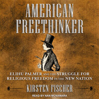 American Freethinker: Elihu Palmer and the Struggle for Religious Freedom in the New Nation - Kirsten Fischer