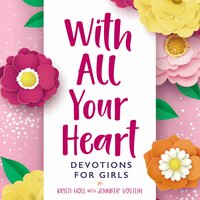 With All Your Heart: Devotions for Girls - Kristi Holl
