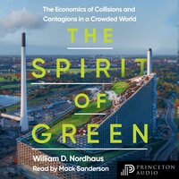 The Spirit of Green: The Economics of Collisions and Contagions in a Crowded World - William D. Nordhaus