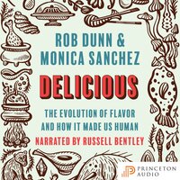Delicious: The Evolution of Flavor and How It Made Us Human - Monica Sanchez, Rob Dunn