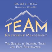Team Relationship Management: The Science of Inspiring Trust & Peak Performance - Dr. Jeb S. Hurley