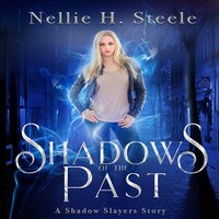 Shadows of the Past: A Shadow Slayers Story - Nellie H. Steele