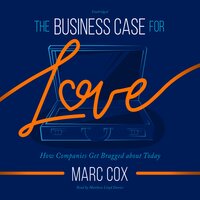 The Business Case for Love: How Companies Get Bragged About Today - Marc Cox