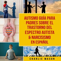 Autismo guía para padres sobre el trastorno del espectro autista & Narcisismo En Español - Charlie Mason