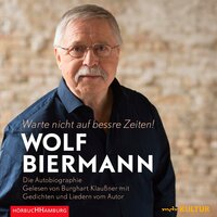 Warte nicht auf bessre Zeiten!: Die Autobiographie - Wolf Biermann
