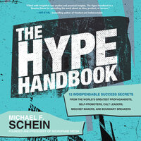 The Hype Handbook: 12 Indispensable Success Secrets From the World’s Greatest Propagandists, Self-Promoters, Cult Leaders, Mischief Makers, and Boundary Breakers - Michael F. Schein
