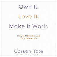 Own It. Love It. Make It Work.: How to Make Any Job Your Dream Job - Carson Tate