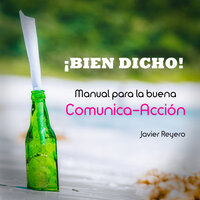 ¡Bien dicho!: Manual para la buena comunica-acción - Javier Reyero