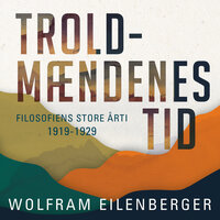 Troldmændenes tid: Filosofiens store årti 1919-1929 - Wolfram Eilenberger