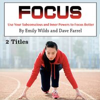 Focus: Use Your Subconscious and Inner Powers to Focus Better - Dave Farrel, Emily Wilds