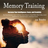 Memory Training: Increase Your Intelligence, Focus, and Creativity - Syrie Gallows, Cory Hanssen, Dave Farrel, Samirah Eaton, Karla Wayers, Emily Wilds, Mark Daily, Jason Hendrickson