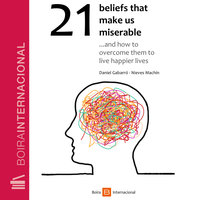 21 Beliefs That Make Us Miserable: and How to Overcome Them to Live Happier Lives - Nieves Machín, Daniel Gabarró