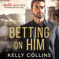 Betting On Him: A Wilde Love Novel - Kelly Collins