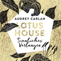 Lotus House - Sinnliches Verlangen (Die Lotus House-Serie 3) - Audrey Carlan