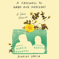 A Farewell to Gabo and Mercedes: A Son’s Memoir of Gabriel García MArquez and Mercedes Barcha - Rodrigo Garcia