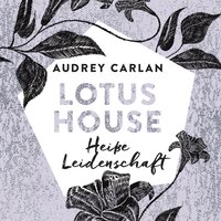 Lotus House - Heiße Leidenschaft (Die Lotus House-Serie 7) - Audrey Carlan