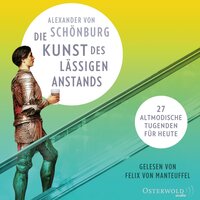 Die Kunst des lässigen Anstands: 27 altmodische Tugenden für heute - Alexander von Schönburg