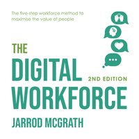 The Digital Workforce - 2nd edition: The five-step workforce method to maximise the value of people - Jarrod McGrath