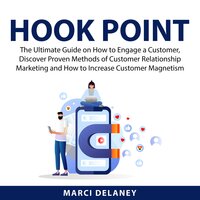 Hook Point: The Ultimate Guide on How to Engage a Customer, Discover Proven Methods of Customer Relationship Marketing and How to Increase Customer Magnetism - Marci Delaney
