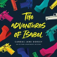 The Adventures of Isabel: An Epitome Apartments Mystery - Candas Jane Dorsey
