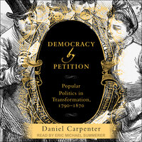 Democracy by Petition: Popular Politics in Transformation, 1790-1870 - Daniel Carpenter