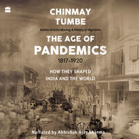 Age Of Pandemics (1817-1920): How they shaped India and the World - Chinmay Tumbe