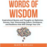 Words of Wisdom: Inspirational Quotes and Thoughts on Optimism, Success, Fear, Overcoming Failure,Persistence, and Resilience that Will Change Your Life - Marc Reklau