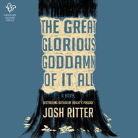 The Great Glorious Goddamn of It All: A Novel - Josh Ritter