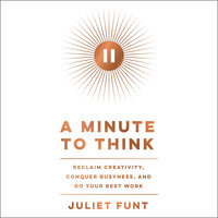 A Minute to Think: Reclaim Creativity, Conquer Busyness, and Do Your Best Work - Juliet Funt