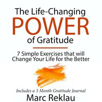 The Life-Changing Power of Gratitude: 7 Simple Exercises that will Change Your Life for the Better. Includes a 3 Month Gratitude Journal - Marc Reklau