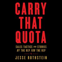 Carry That Quota: Sales Tactics and Stories By the Rep For the Rep - Jesse Rothstein