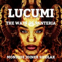 Lucumi: The Ways of Santeria - Monique Joiner Siedlak