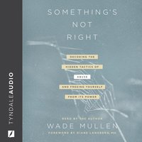 Something's Not Right: Decoding the Hidden Tactics of Abuse and Freeing Yourself from Its Power: Decoding the Hidden Tactics of Abuse--and Freeing Yourself from Its Power - Diane Mandt Langberg, Wade Mullen