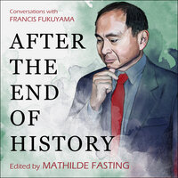 After the End of History: Conversations with Francis Fukuyama - 
