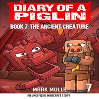 Diary of a Piglin Book 7: The Ancient Creature (An Unofficial Minecraft Book for Kids) - Mark Mulle