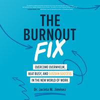 The Burnout Fix: Overcome Overwhelm, Beat Busy, and Sustain Success in the New World of Work - Jacinta M. Jimenez
