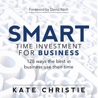 SMART time investment for business - 128 ways the best in business use their time - Kate Christie
