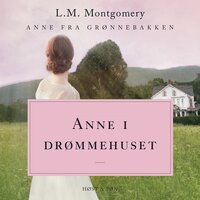 Anne i drømmehuset.: Anne fra Grønnebakken 5 - L. M. Montgomery, L.M. Montgomery